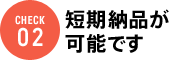 短期納品が可能です